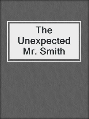 cover image of The Unexpected Mr. Smith