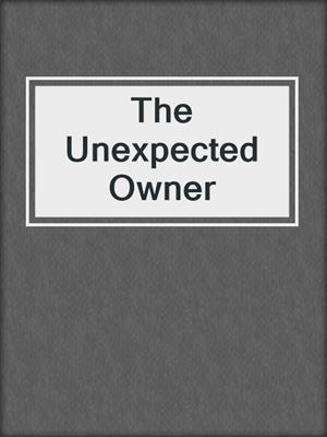 cover image of The Unexpected Owner