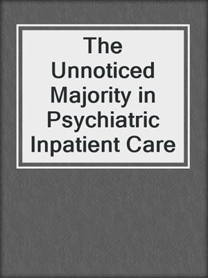 The Unnoticed Majority in Psychiatric Inpatient Care