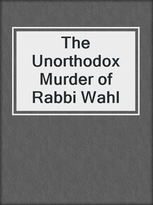 The Unorthodox Murder of Rabbi Wahl