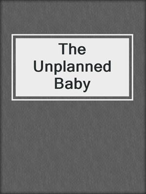 cover image of The Unplanned Baby
