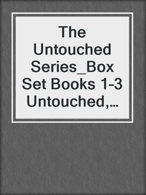 cover image of The Untouched Series_Box Set Books 1–3 Untouched, Touched, Touched by Him