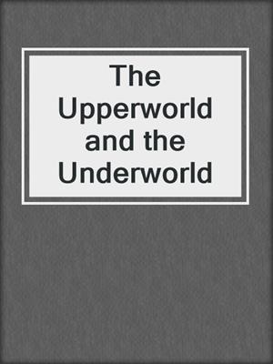The Upperworld and the Underworld