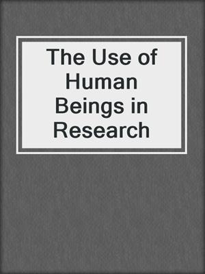 The Use of Human Beings in Research