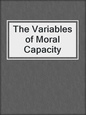 The Variables of Moral Capacity