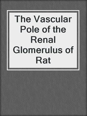 The Vascular Pole of the Renal Glomerulus of Rat