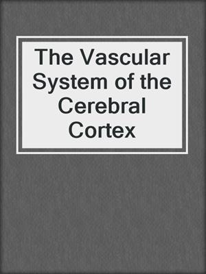 The Vascular System of the Cerebral Cortex
