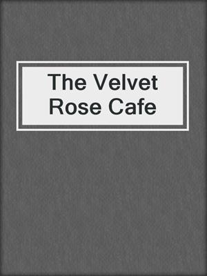 cover image of The Velvet Rose Cafe