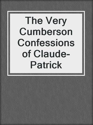 cover image of The Very Cumberson Confessions of Claude-Patrick