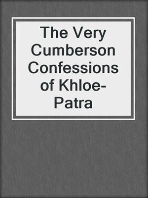 cover image of The Very Cumberson Confessions of Khloe-Patra