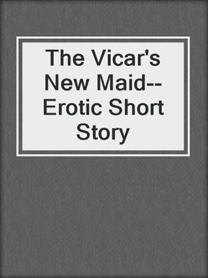 cover image of The Vicar's New Maid--Erotic Short Story
