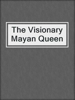 The Visionary Mayan Queen