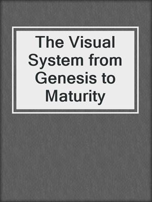 The Visual System from Genesis to Maturity