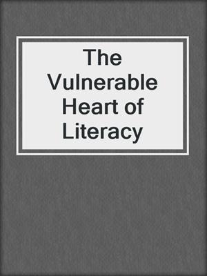 The Vulnerable Heart of Literacy
