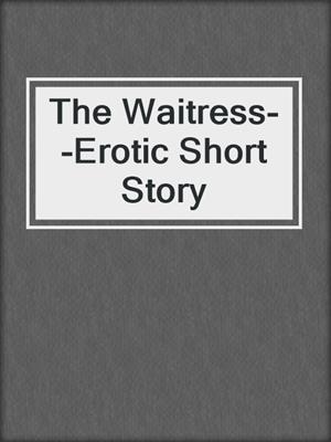 The Waitress--Erotic Short Story