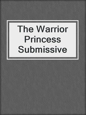 cover image of The Warrior Princess Submissive