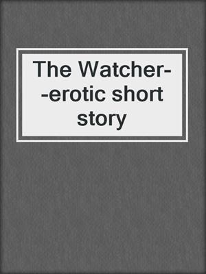 cover image of The Watcher--erotic short story