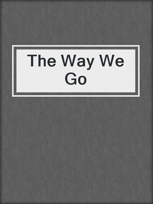 cover image of The Way We Go
