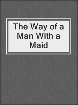 cover image of The Way of a Man With a Maid