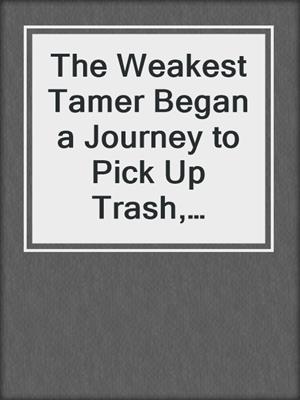 The Weakest Tamer Began a Journey to Pick Up Trash, Volume 1