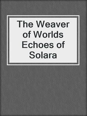 cover image of The Weaver of Worlds Echoes of Solara