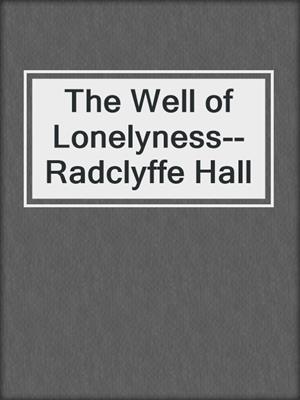 cover image of The Well of Lonelyness--Radclyffe Hall