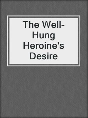 cover image of The Well-Hung Heroine's Desire
