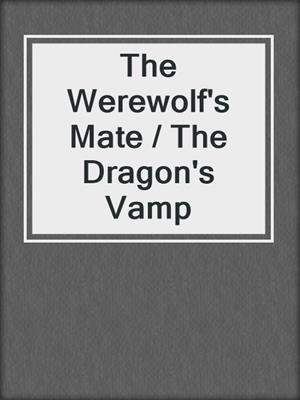 cover image of The Werewolf's Mate / The Dragon's Vamp
