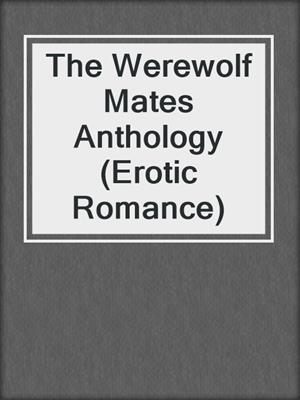 cover image of The Werewolf Mates Anthology (Erotic Romance)