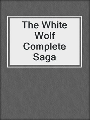 cover image of The White Wolf Complete Saga