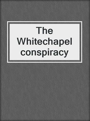 The Whitechapel conspiracy