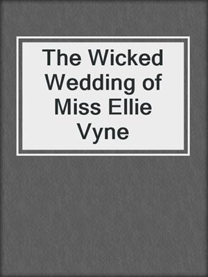 cover image of The Wicked Wedding of Miss Ellie Vyne
