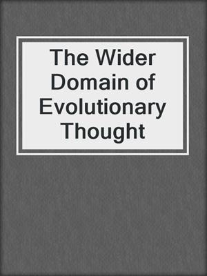 The Wider Domain of Evolutionary Thought