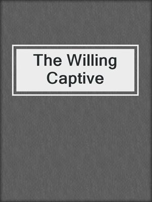 cover image of The Willing Captive