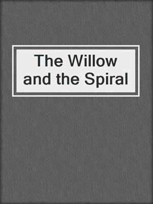 cover image of The Willow and the Spiral