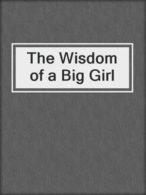 cover image of The Wisdom of a Big Girl