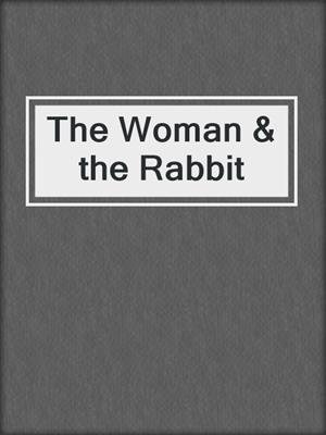 cover image of The Woman & the Rabbit