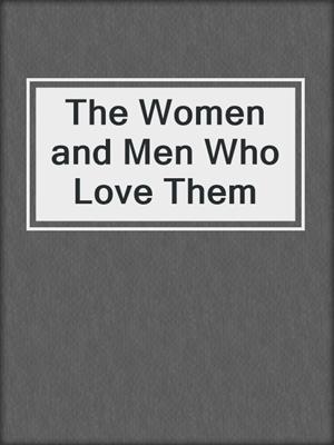 cover image of The Women and Men Who Love Them