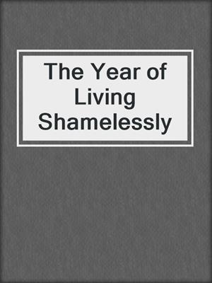cover image of The Year of Living Shamelessly