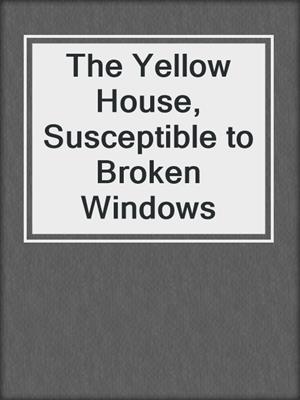 The Yellow House, Susceptible to Broken Windows