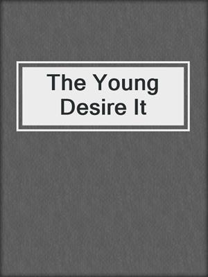 cover image of The Young Desire It