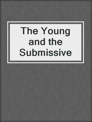 cover image of The Young and the Submissive