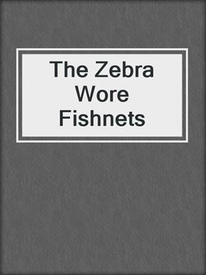 cover image of The Zebra Wore Fishnets