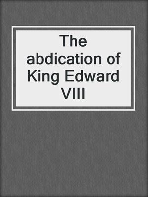 The abdication of King Edward VIII