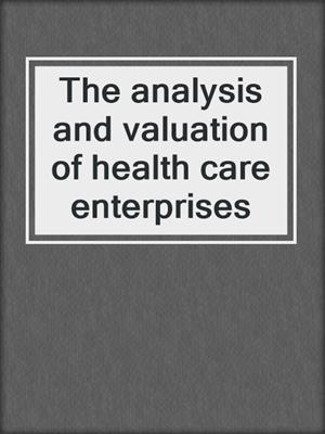 The analysis and valuation of health care enterprises