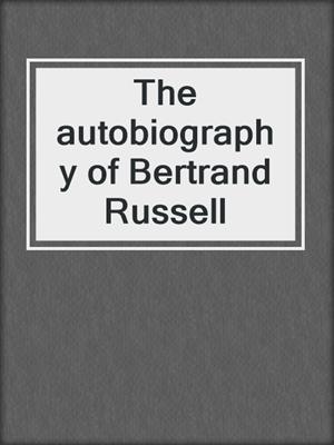 The autobiography of Bertrand Russell