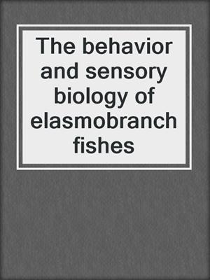 The behavior and sensory biology of elasmobranch fishes