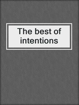The best of intentions