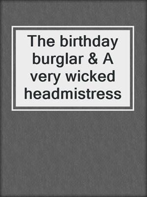 The birthday burglar & A very wicked headmistress