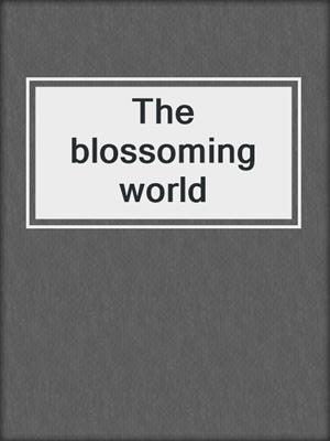 The blossoming world